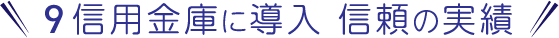 9信用金庫に導入の信頼の実績