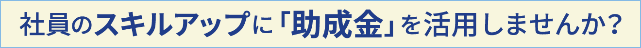 人材開発支援助成金、社員のスキルアップでの費用負担を抑える手段として、効果的に活用しましょう！